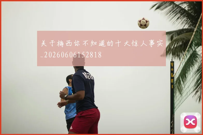 关于梅西你不知道的十大惊人事实_20260606152818