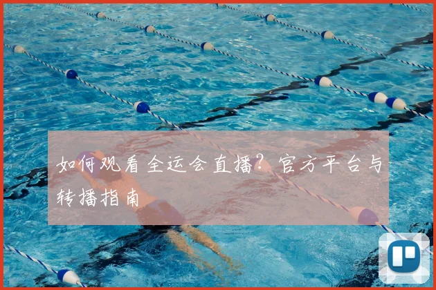 如何观看全运会直播？官方平台与转播指南
