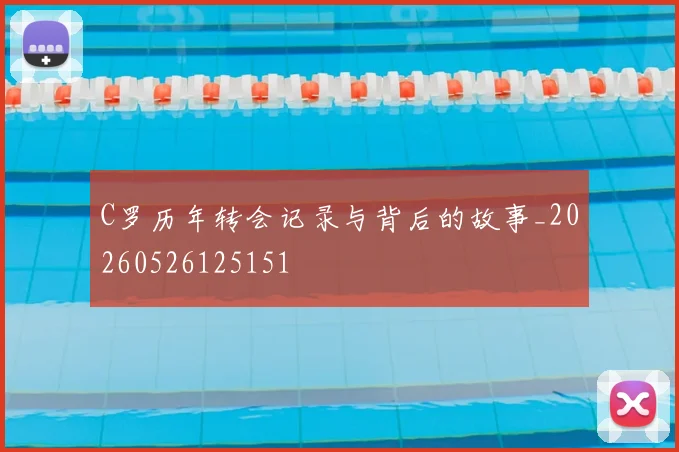 C罗历年转会记录与背后的故事_20260526125151