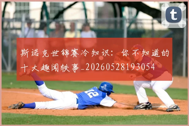 斯诺克世锦赛冷知识：你不知道的十大趣闻轶事_20260528193054