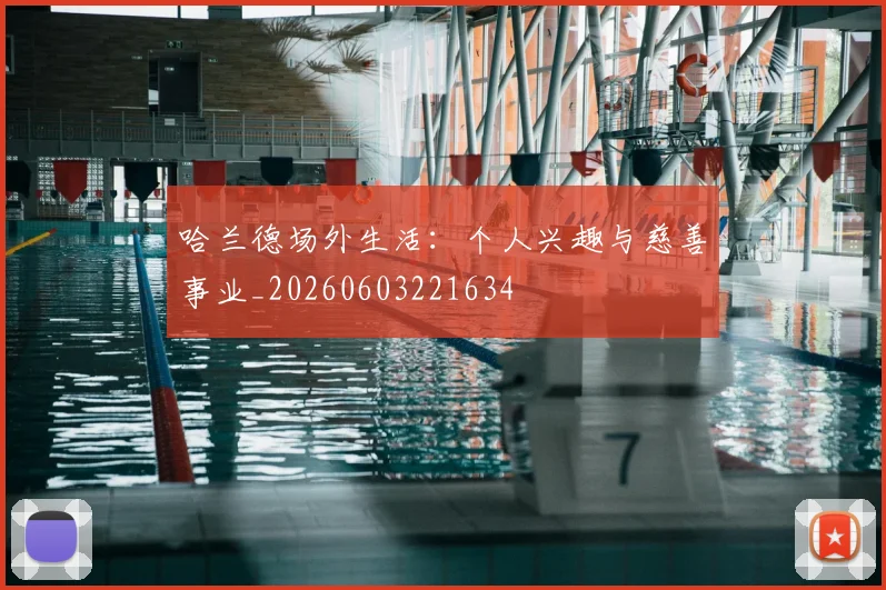 哈兰德场外生活：个人兴趣与慈善事业_20260603221634