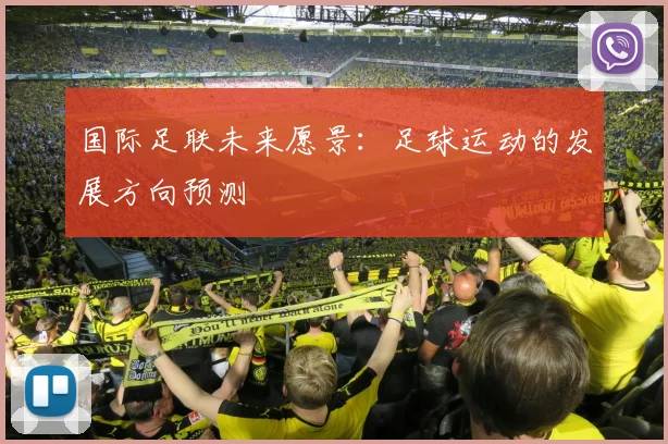 国际足联未来愿景：足球运动的发展方向预测